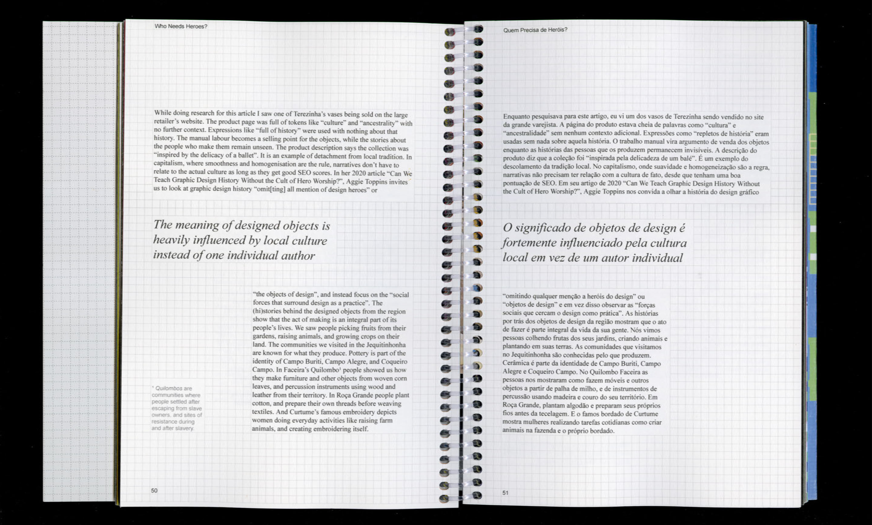 The meaning of designed objects is heavily influenced by local culture instead of one individual author. O significado de objetos de design é fortemente influenciado pela cultura local em vez de um autor individual.